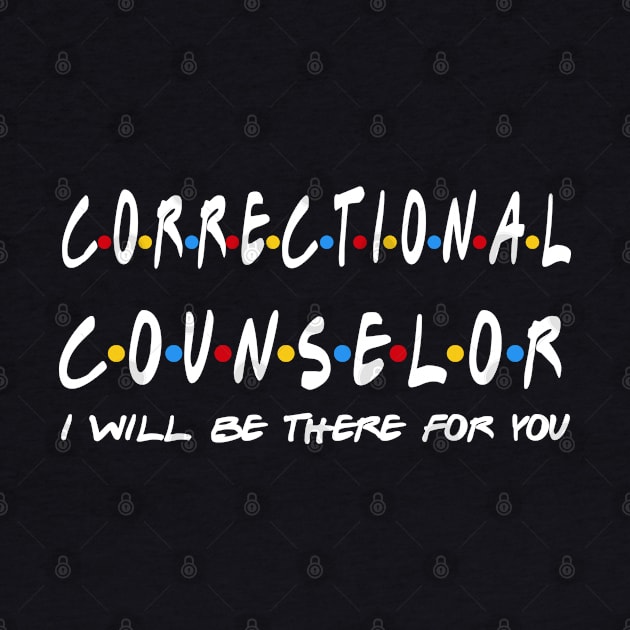 Correctioal Counselor - I'll Be There For You Gifts by StudioElla